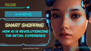 Smart Shopping: How AI Is Revolutionizing The Retail Experience